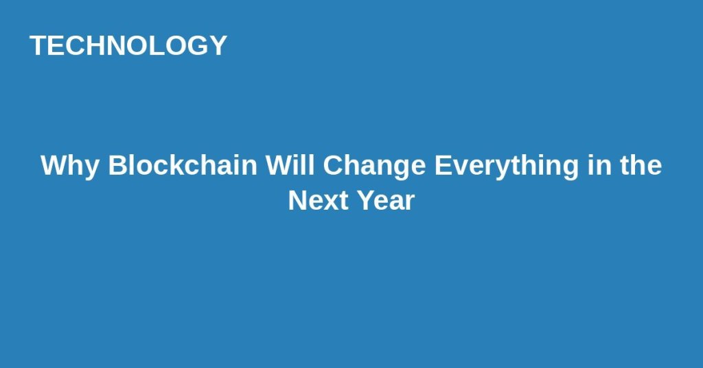 Why Blockchain Will Change Everything in the Next&nbsp;Year