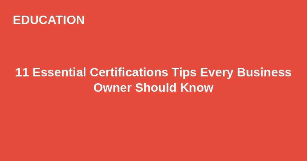 11 Essential Certifications Tips Every Business Owner Should&nbsp;Know